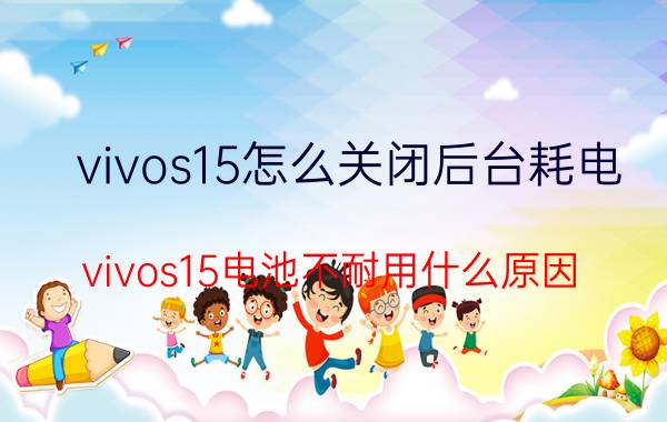 vivos15怎么关闭后台耗电 vivos15电池不耐用什么原因？